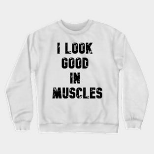 I LOOK GOOD IN MUSCLES Crewneck Sweatshirt